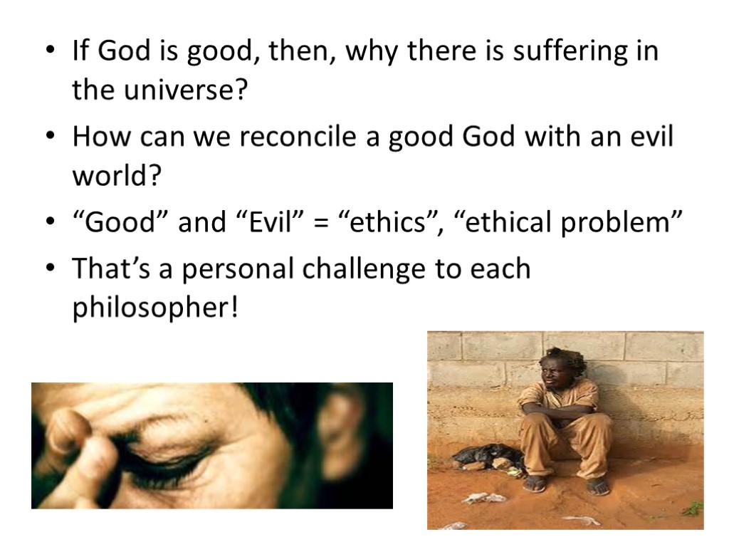 If God is good, then, why there is suffering in the universe? How can